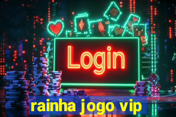 rainha jogo vip